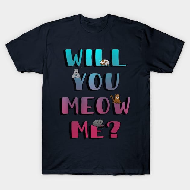 Will You Meow Me? T-Shirt by W.Pyzel